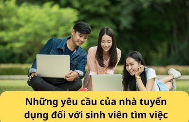 Những yêu cầu của nhà tuyển dụng đối với sinh viên tìm việc