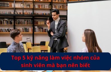 Top 5 kỹ năng làm việc nhóm của sinh viên mà bạn nên biết